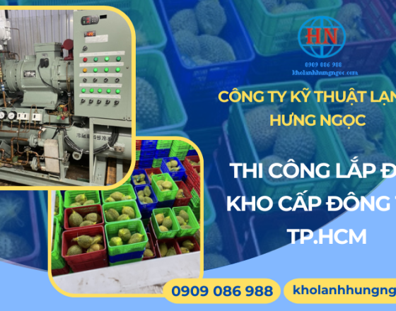 Thi công lắp đặt kho cấp đông trọn gói tại TPHCM - CÔNG TY KỸ THUẬT LẠNH HƯNG NGỌC